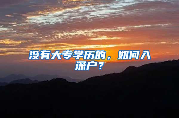没有大专学历的，如何入深户？