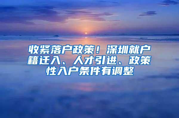 收紧落户政策！深圳就户籍迁入、人才引进、政策性入户条件有调整