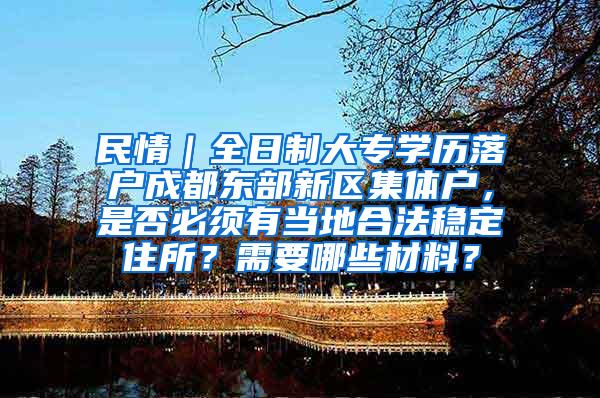 民情｜全日制大专学历落户成都东部新区集体户，是否必须有当地合法稳定住所？需要哪些材料？