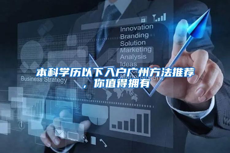 本科学历以下入户广州方法推荐，你值得拥有