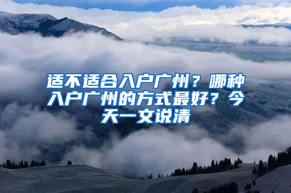 适不适合入户广州？哪种入户广州的方式最好？今天一文说清