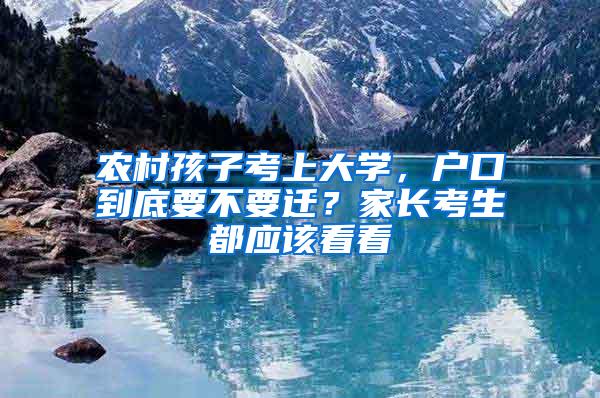 农村孩子考上大学，户口到底要不要迁？家长考生都应该看看