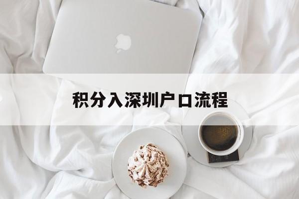 积分入深圳户口流程(深圳积分入户迁入流程) 应届毕业生入户深圳