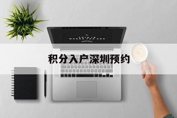 积分入户深圳预约(深圳积分入户怎么预约) 深圳积分入户