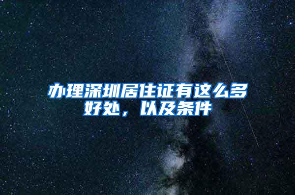 办理深圳居住证有这么多好处，以及条件