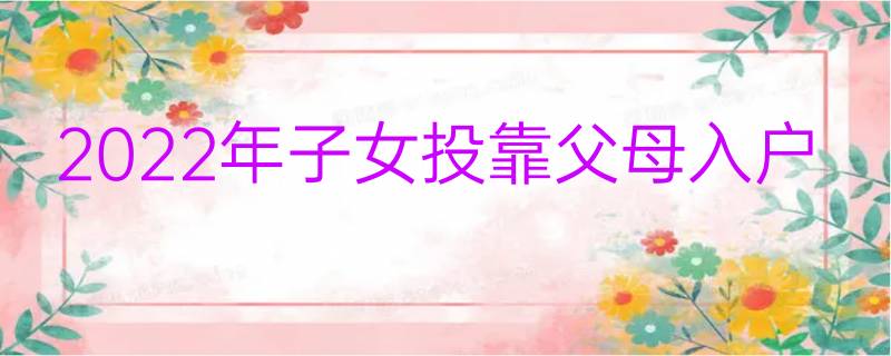 022年成都投靠落户政策最新汇总"