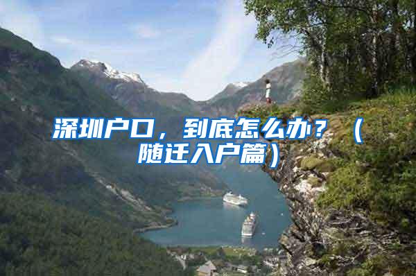 深圳户口，到底怎么办？（随迁入户篇）