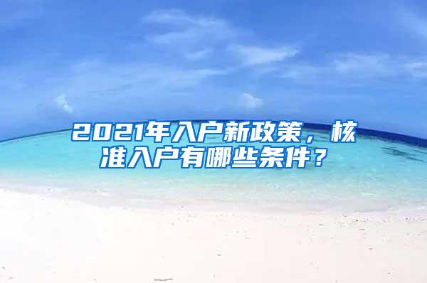 2021年入户新政策，核准入户有哪些条件？