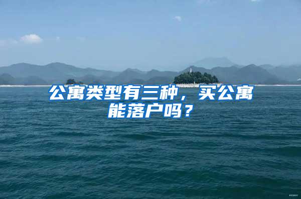 公寓类型有三种，买公寓能落户吗？