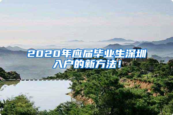 2020年应届毕业生深圳入户的新方法！