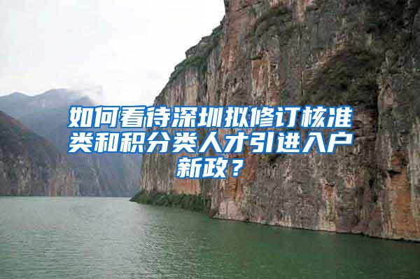 如何看待深圳拟修订核准类和积分类人才引进入户新政？