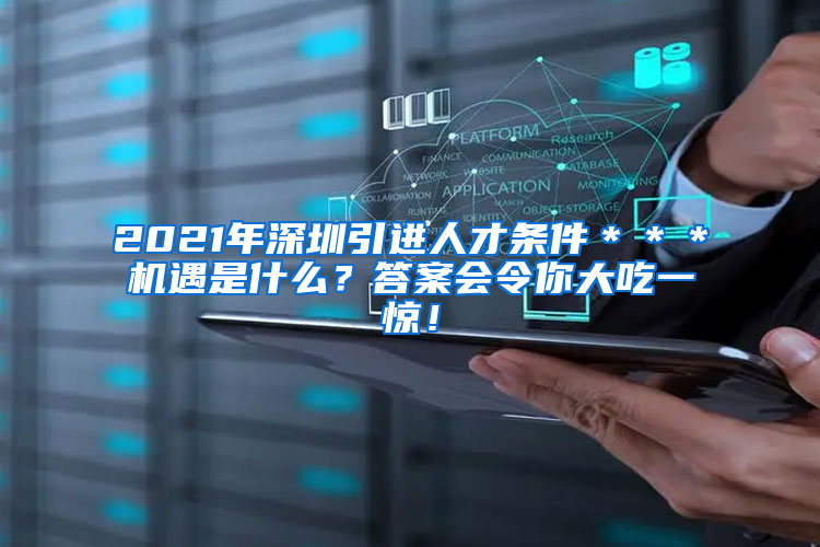 2021年深圳引进人才条件＊＊＊机遇是什么？答案会令你大吃一惊！