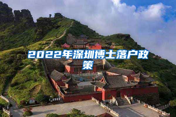 2022年深圳博士落户政策