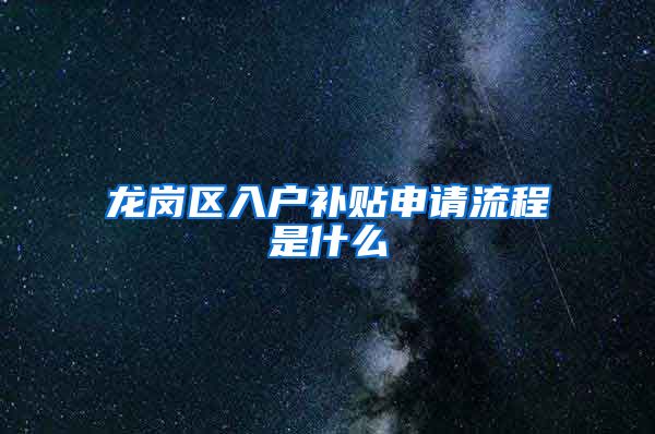 龙岗区入户补贴申请流程是什么