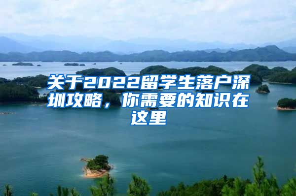 关于2022留学生落户深圳攻略，你需要的知识在这里