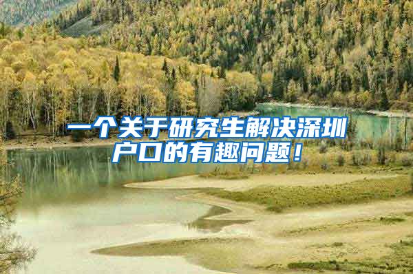 一个关于研究生解决深圳户口的有趣问题！
