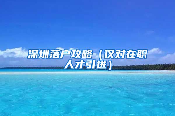 深圳落户攻略（仅对在职人才引进）