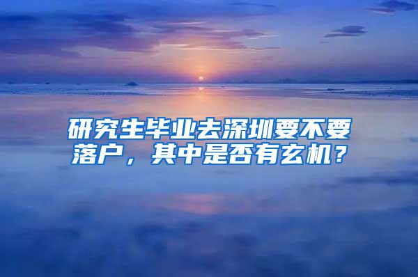 研究生毕业去深圳要不要落户，其中是否有玄机？