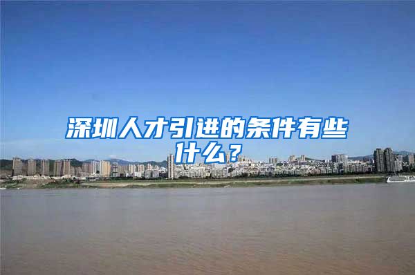 深圳人才引进的条件有些什么？