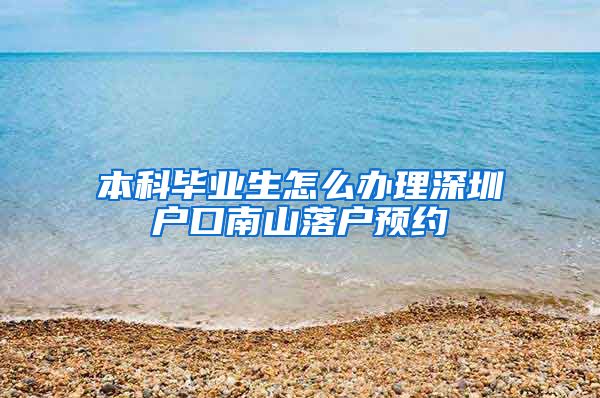 本科毕业生怎么办理深圳户口南山落户预约