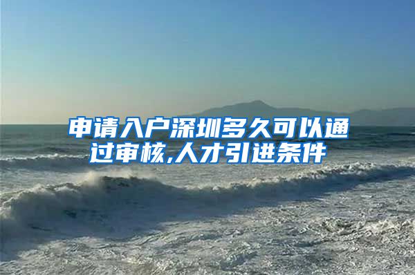 申请入户深圳多久可以通过审核,人才引进条件