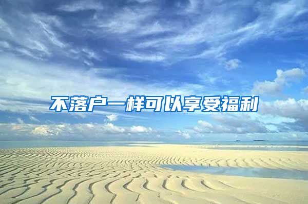 不落户一样可以享受福利