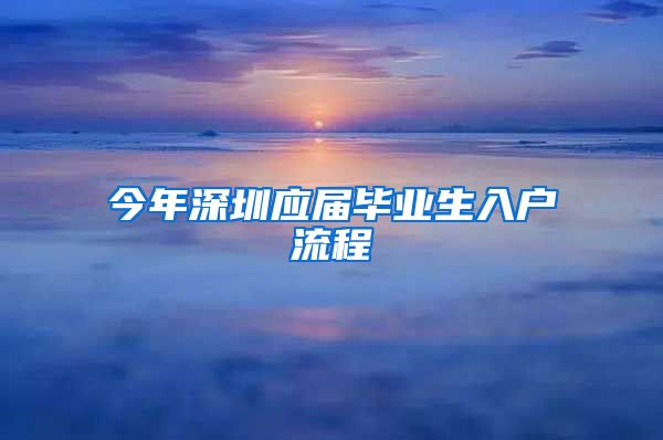 今年深圳应届毕业生入户流程