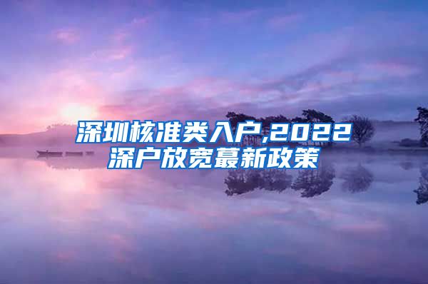 深圳核准类入户,2022深户放宽蕞新政策