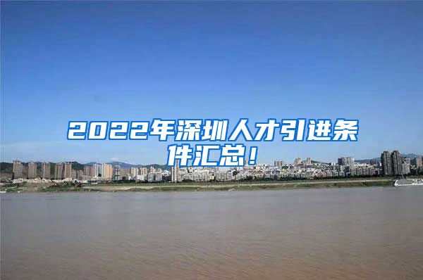 2022年深圳人才引进条件汇总！