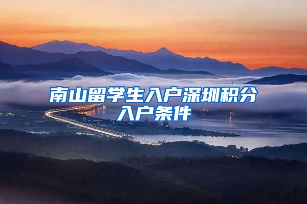 南山留学生入户深圳积分入户条件