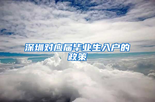 深圳对应届毕业生入户的政策