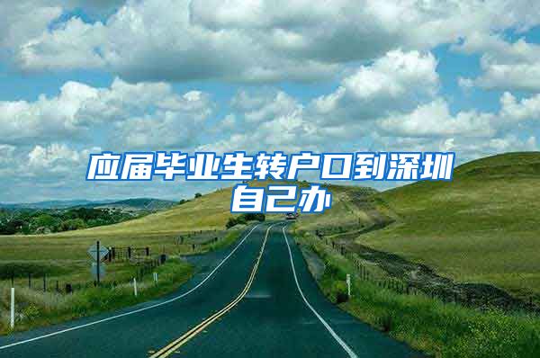 应届毕业生转户口到深圳 自己办