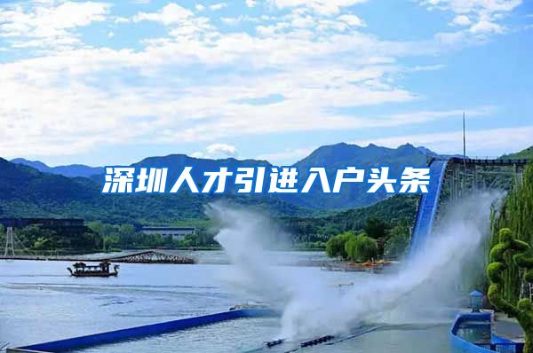 深圳人才引进入户头条