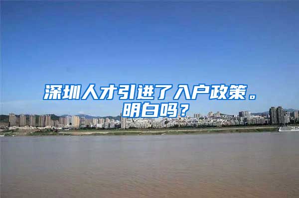深圳人才引进了入户政策。 明白吗？