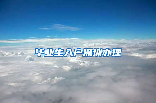 毕业生入户深圳办理