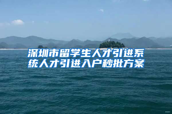 深圳市留学生人才引进系统人才引进入户秒批方案